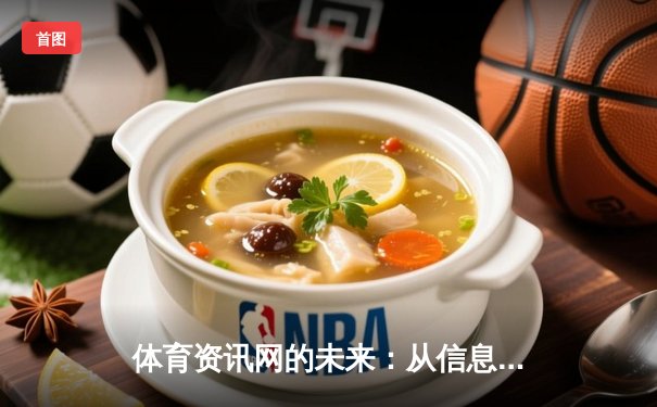 体育资讯网的未来：从信息聚合到沉浸式体验的革命