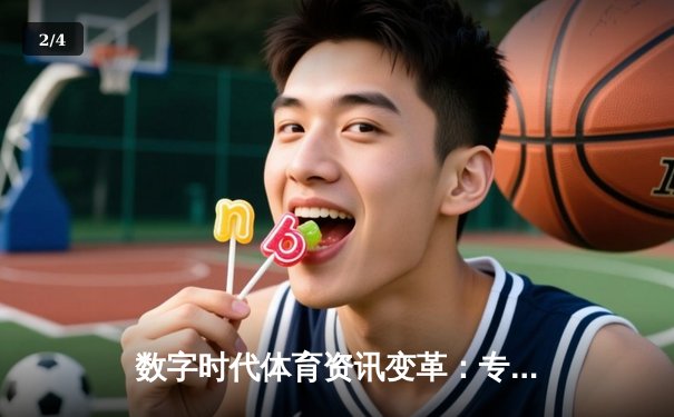 数字时代体育资讯变革：专业门户如何重塑观赛与互动体验 - 2