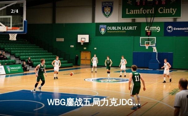 WBG鏖战五局力克JDG，Light超神霞锁定季后赛关键胜局 - 2