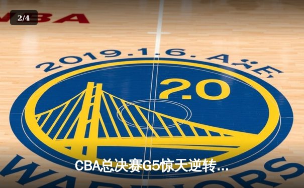 CBA总决赛G5惊天逆转！辽宁本钢加时险胜浙江广厦夺队史第三冠 - 2
