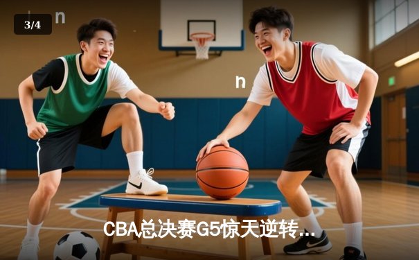 CBA总决赛G5惊天逆转！辽宁本钢加时险胜浙江广厦夺队史第三冠 - 3